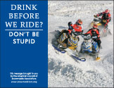 Horizontal Poster of Snowmobilers and text ‘Drink Alcohol Before We Ride? Don't Be Stupid'