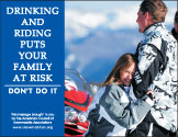 Horizontal Poster of Snowmobilers and text ‘Drinking and Riding Puts Your Family at Risk. Don't Do It'