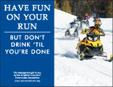Horizontal Poster of Snowmobilers and text ‘Have Fun on Your Run, But Don't Drink Till You're Done'